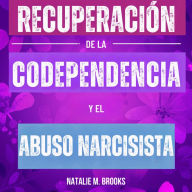 Recuperación de la Codependencia y el Abuso Narcisista: Libérate del Narcisista Encubierto y de su Gaslighting, Psicología Oscura, Relaciones Tóxicas y Codependientes y Manipulación