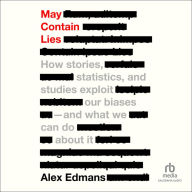 May Contain Lies: How Stories, Statistics, and Studies Exploit Our Biases And What We Can Do About It