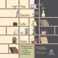 The Secret Life of Data: Navigating Hype and Uncertainty in the Age of Algorithmic Surveillance