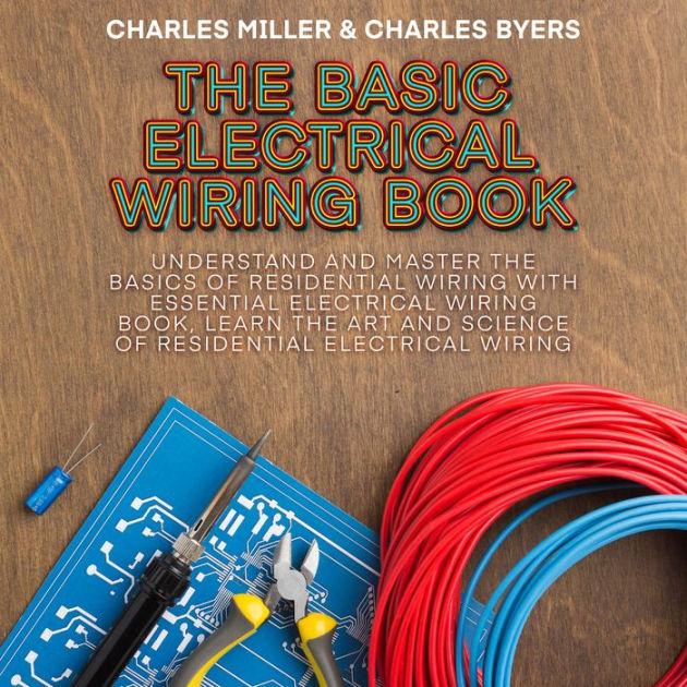 The Basic Electrical Wiring Book: Understand and Master the Basics of