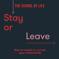 Stay or Leave: How to remain in, or end, your relationship