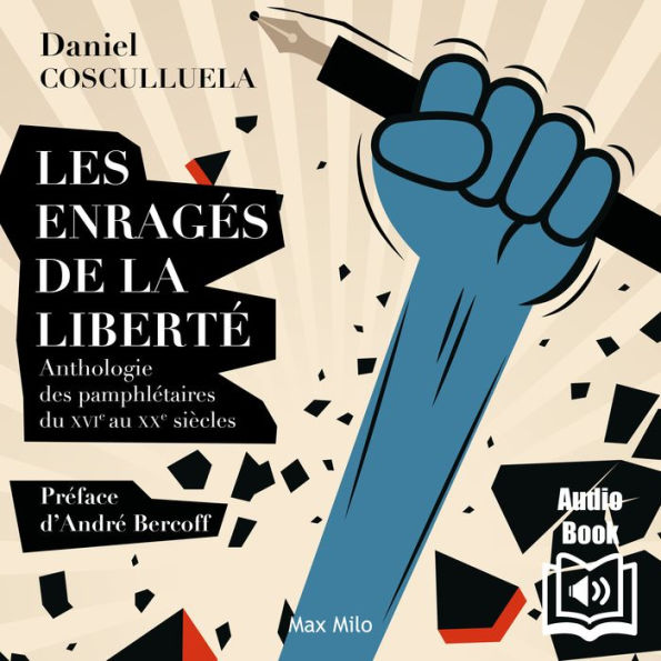 Les enragés de la liberté. Anthologie des pamphlétaires du XVIe au XXe siècles