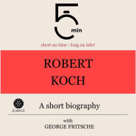 Robert Koch: A short biography: 5 Minutes: Short on time - long on info!