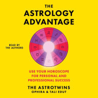 The Astrology Advantage: A Simple System to Use Your Horoscope for Professional & Personal Success