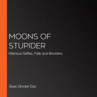 Moons of Stupider: Hilarious Gaffes, Fails and Blunders