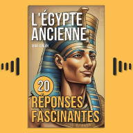 L'Égypte Ancienne: 20 Réponses Fascinantes