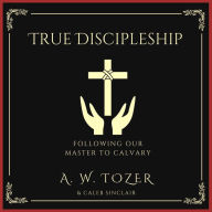 True Discipleship: Following Our Master To Calvary