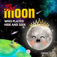 The Moon Who Played Hide and Seek: A Children's Story to Learn About Lunar Phases