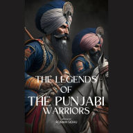The Legends Of The Punjabi Warriors: The Sikhs Warriors Of Punjab