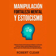 Manipulación, Fortaleza Mental y Estoicismo: 7 Poderosas Técnicas de Persuasión para Influenciar a las Personas y Controlar la Mente.Aprende Inteligencia Emocional y Crea Hábitos