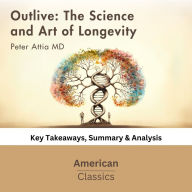 Outlive: The Science and Art of Longevity by Peter Attia: Key Takeaways, Summary & Analysis