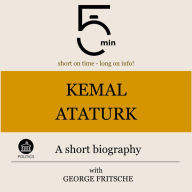 Kemal Ataturk: A short biography: 5 Minutes: Short on time - long on info!