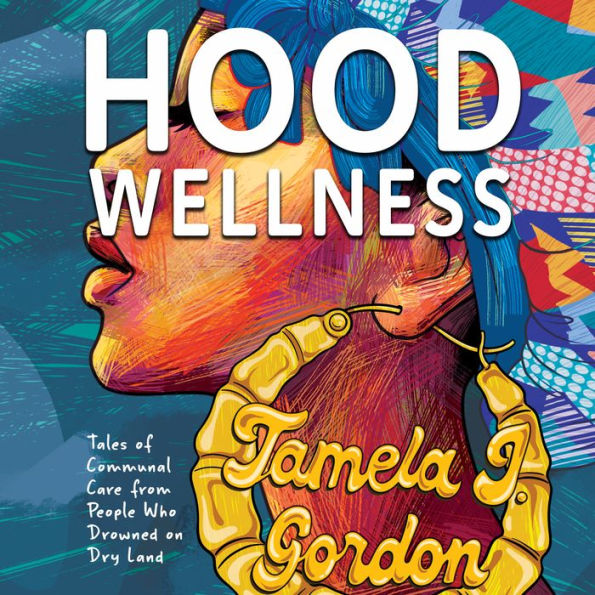 Hood Wellness: Tales of Communal Care from People Who Drowned on Dry Land