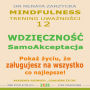 Wdziecznosc - Samoakceptacja. Pokaz zyciu, ze zaslugujesz na wszystko co najlepsze!: Mindfulness - technika uwaznosci. Cz. 12