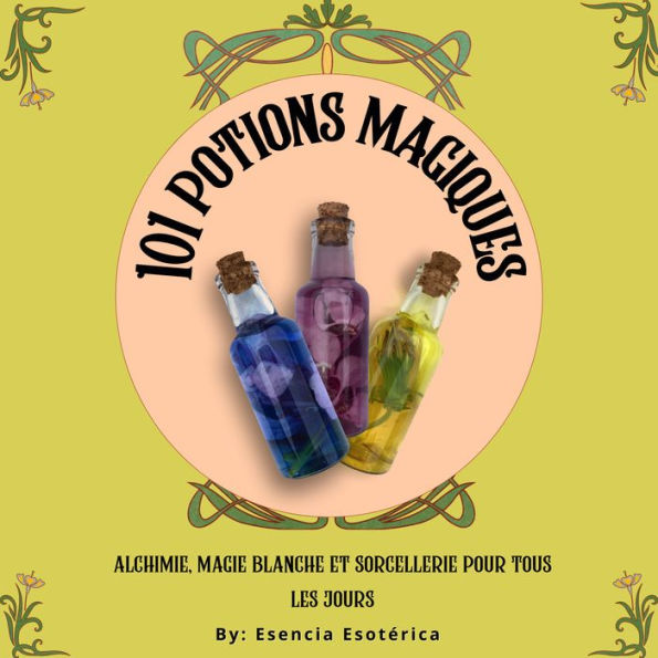 101 Potions magiques: Alchimie, magie blanche et sorcellerie pour tous les jours