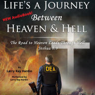 Life's A Journey Between Heaven & Hell: The Road to Heaven Leads Through Hell