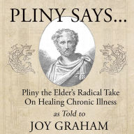 Pliny Says: Pliny the Elder's Radical Take on Healing Chronic Illness