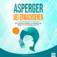 Asperger bei Erwachsenen: Der praktische Ratgeber zum Meistern des Alltags mit dem Asperger-Syndrom - inkl. Selbsttest, Tipps & Übungen (Autismus 2)