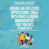 Raising An Explosive Oppositional Child With ADHD & Anger Management For Parents (3 Books in 1): Everything Your ADHD & Oppositional Defiant Disorder (ODD) Child Wishes You Knew