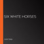 Six White Horses