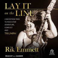 Lay It on the Line: A Backstage Pass to Rock Star Adventure, Conflict, and Triumph