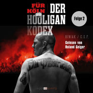 Bayer und Schalke: Echte Erzfeinde? - Für Köln! Der Hooligan-Kodex, Folge 2 (Ungekürzt)