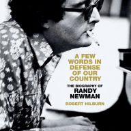A Few Words in Defense of Our Country: The Biography of Randy Newman