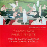 Espacios para parir diferente: Voces de las usuarias de las casas de parto en México (Abridged)