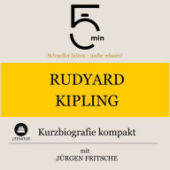 Rudyard Kipling: Kurzbiografie kompakt: 5 Minuten: Schneller hören - mehr wissen!