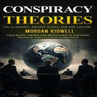 Conspiracy Theories: The Illuminati, Ancient Aliens, and Pop Culture (Your Roots, Themes and Propagation of Paranoid Political and Cultural Narratives)