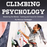 Climbing Psychology: Mastering the Mental Training and Focus for Climbers