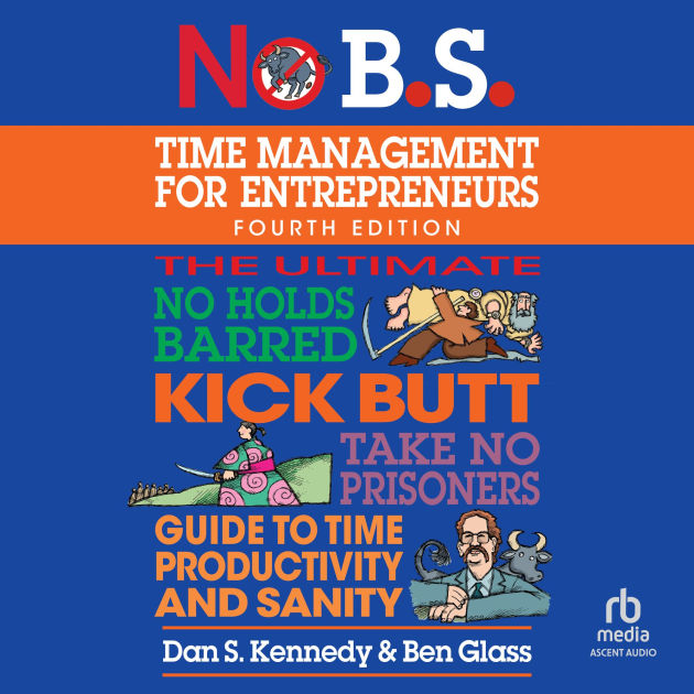 No B.S. Time Management For Entrepreneurs By Dan S. Kennedy, Ben Glass ...