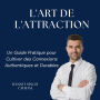 L'Art de l'Attraction: Un Guide Pratique pour Cultiver des Connexions Authentiques et Durables