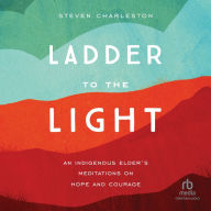 Ladder to the Light: An Indigenous Elder's Meditations on Hope and Courage