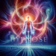 Heilende Gedanken - Hypnose für ein starkes Immunsystem: Nutze die Kraft des Geistes für deine Gesundheit & Selbstheilung