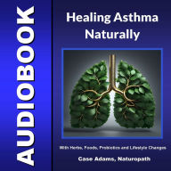 Asthma Solved Naturally: The Surprising Underlying Causes and Hundreds of Natural Strategies to Beat Asthma