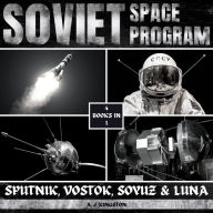 Soviet Space Program: Sputnik, Vostok, Soyuz & Luna