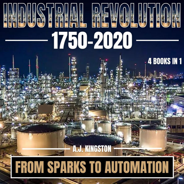 Industrial Revolution 1750-2020: From Sparks To Automation