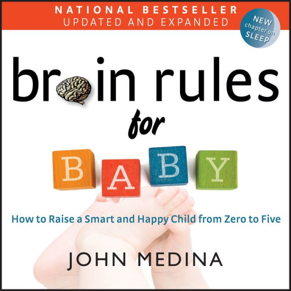 Brain Rules for Baby (Updated and Expanded): How to Raise a Smart and Happy Child from Zero to Five