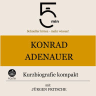 Konrad Adenauer: Kurzbiografie kompakt: 5 Minuten: Schneller hören - mehr wissen!