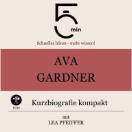 Ava Gardner: Kurzbiografie kompakt: 5 Minuten: Schneller hören - mehr wissen!