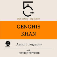 Genghis Khan: A short biography: 5 Minutes: Short on time - long on info!