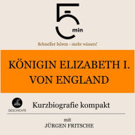 Königin Elizabeth I. von England: Kurzbiografie kompakt: 5 Minuten: Schneller hören - mehr wissen!