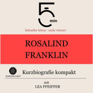Rosalind Franklin: Kurzbiografie kompakt: 5 Minuten: Schneller hören - mehr wissen!