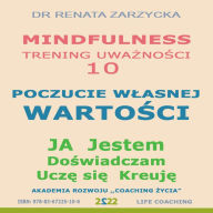 Poczucie Wlasnej Wartosci. Ja jestem, doswiadczam, Ucze sie, kreuje: Mindfulness - technika uwaznosci. Cz. 10