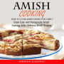 Amish Cooking: How to Cook Amish Dishes for Family (Enjoy Easy and Homemade Amish Cooking With Delicious Amish Recipes)