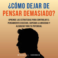 ¿Cómo dejar de pensar demasiado? Descubre el poder de las estrategias para controlar el pensamiento excesivo y superar la ansiedad