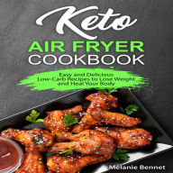 Keto Air Fryer Cookbook: Easy and Delicious Low-Carb Recipes to Lose Weight and Heal Your Body