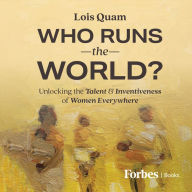 Who Runs the World?: Unlocking the Talent and Inventiveness of Women Everywhere