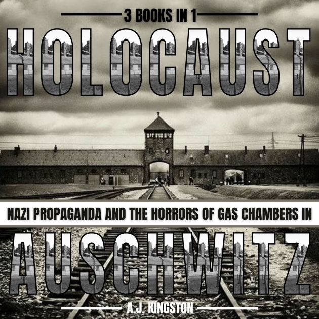 Holocaust: 3 in 1: Nazi Propaganda & the Horrors of Gas Chambers in  Auschwitz by A.J.Kingston | eBook | Barnes & Noble®